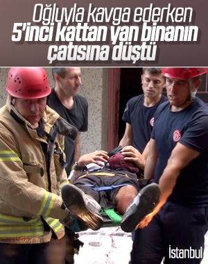 İstanbul'da oğluyla kavga eden baba çatıya uçtu