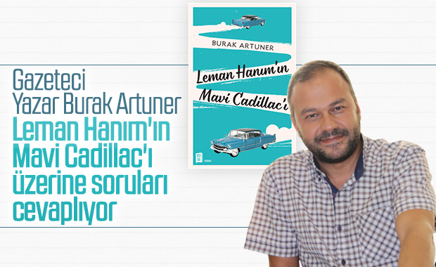 Burak Artuner, romanı Leman Hanım’ın Mavi Cadillac’ını anlatıyor
