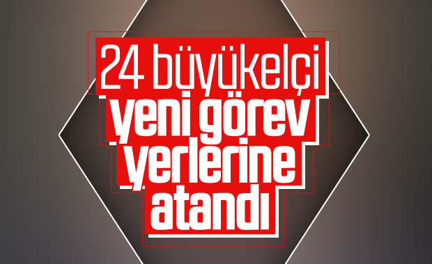 Dışişleri Bakanlığı'nda 24 büyükelçi yeni görev yerlerine atandı