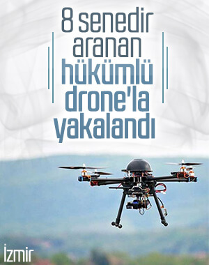 İzmir'de 8 senede bulunamayan hükümlüyü drone yakaladı 