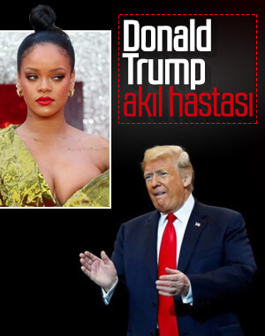 Rihanna: Trump Amerika'nın en akıl hastası insanı
