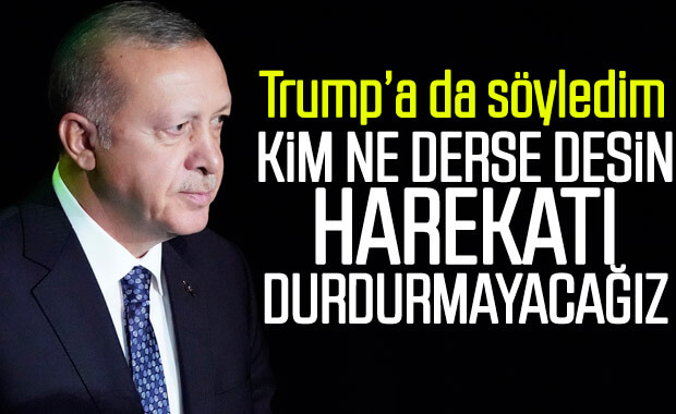 Cumhurbaşkanı Erdoğan: Kim ne derse desin, durmayacağız