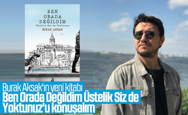 Burak Aksak’tan, Ben Orada Değildim Üstelik Siz de Yoktunuz