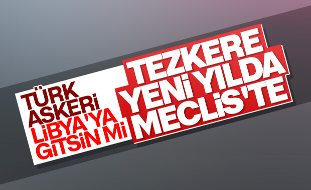 Türkiye'ye Libya'ya asker yollayacak
