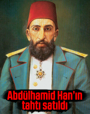 Abdülhamid Han'ın tahtı 100 bin liraya satıldı
