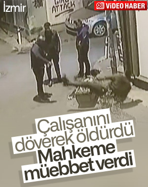 İzmir'de çalışanını döverek öldüren patrona müebbet