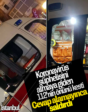 İstanbul’da korona vakasına giden 112 ekibine saldırı 