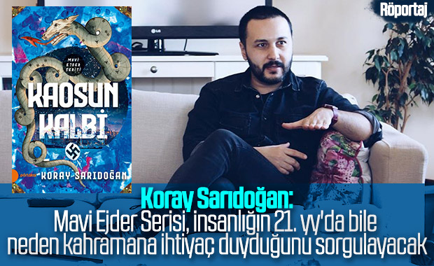 Koray Sarıdoğan ile son romanı Kaosun Kalbi’ni konuştuk