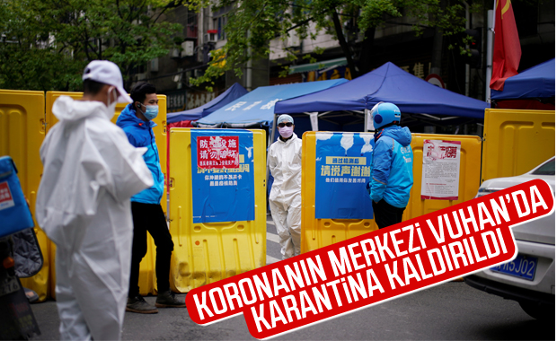 Koronanın çıkış noktası Vuhan'da karantina kaldırıldı