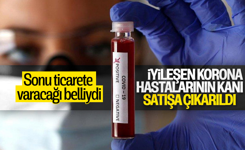 İyileşen korona hastalarının kanları internette satılıyor