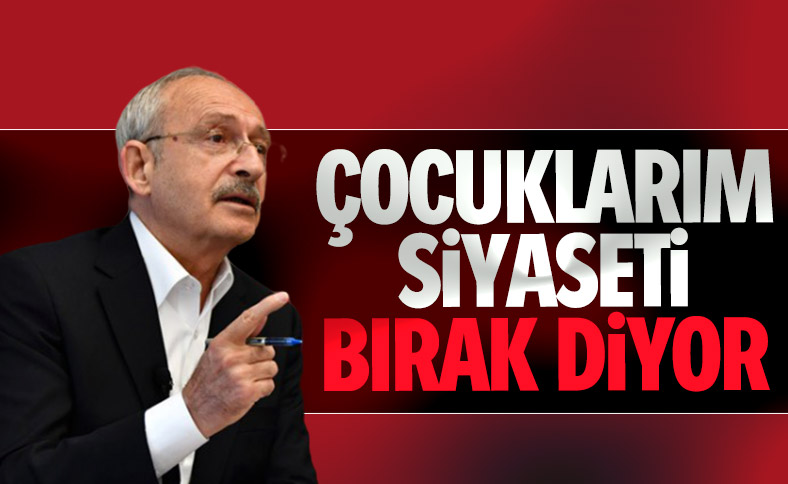Kılıçdaroğlu: Çocuklar siyasete devam etmemi sevmiyor