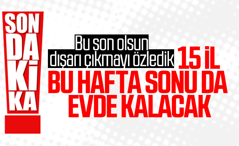 15 ilde sokağa çıkma yasağı bu hafta da uygulanacak