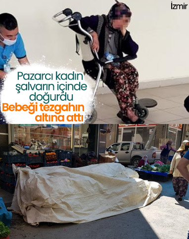 İzmir’de pazarcı kadın şalvarın içinde doğum yaptı