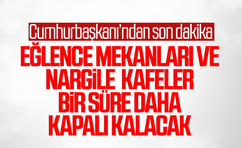 Erdoğan: Eğlence mekanları bir süre daha kapalı kalacak