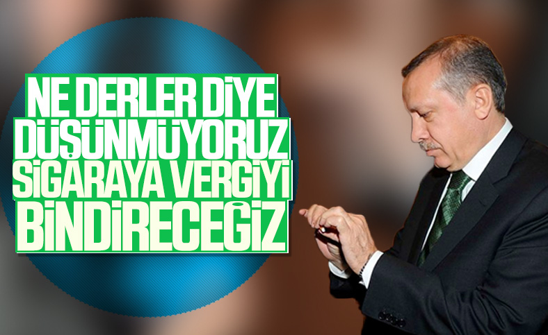 Erdoğan, sigaraya yeni vergilerin sinyalini verdi