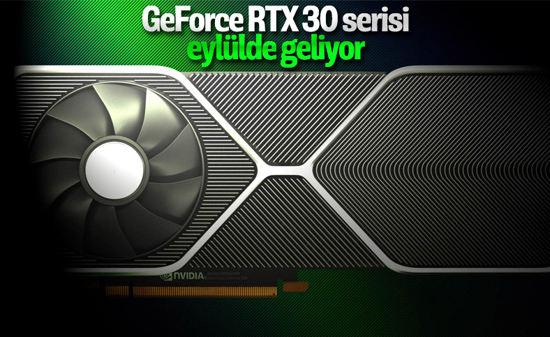 NVIDIA GeForce RTX 30 serisi eylül ayında satışa çıkacak