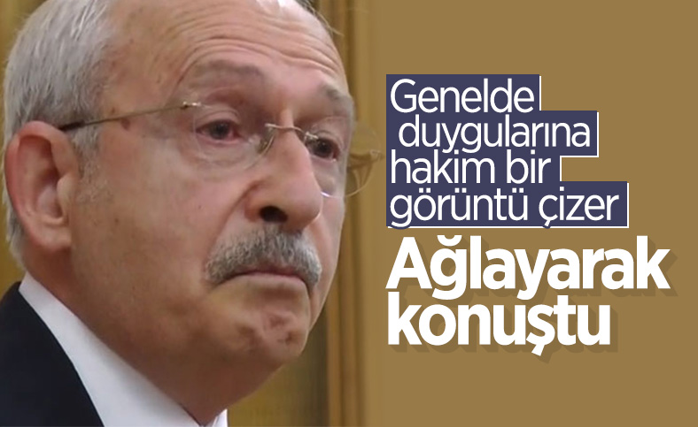 Kılıçdaroğlu, kürsüde konuşurken ağladı