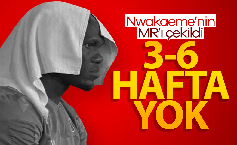 Nwakaeme'nin MR sonuçları belli oldu