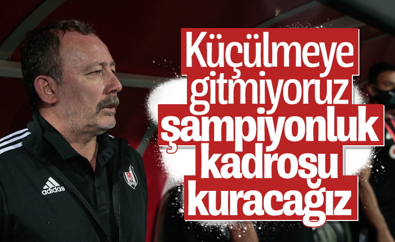 Sergen Yalçın: Şampiyonluk kadrosu kuracağız