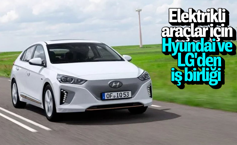 Hyundai ve LG elektrikli araçlar için batarya üretecek