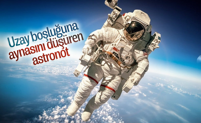 NASA astronotu uzay yürüyüşünde aynasını düşürdü