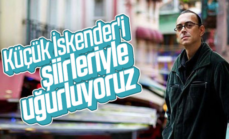 Küçük İskender’in ardından şiirlerinden seçkiler