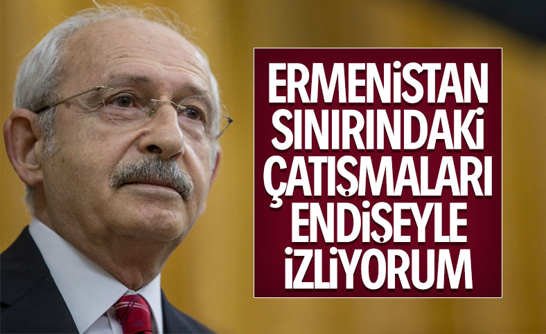 Ermenistan gerilimi Kılıçdaroğlu'nu endişelendirdi