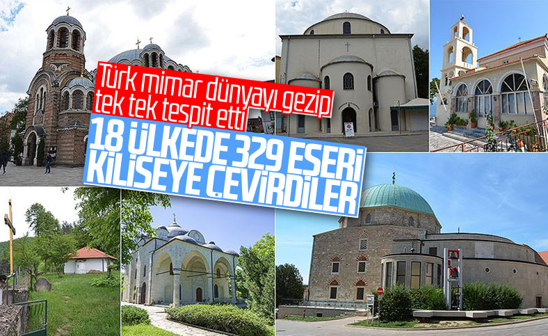 18 ülkede 329 Türk mimari eserini kiliseye çevirdiler