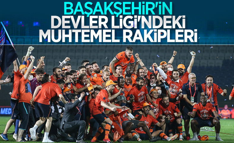 Başakşehir'in Şampiyonlar Ligi'ndeki muhtemel rakipleri