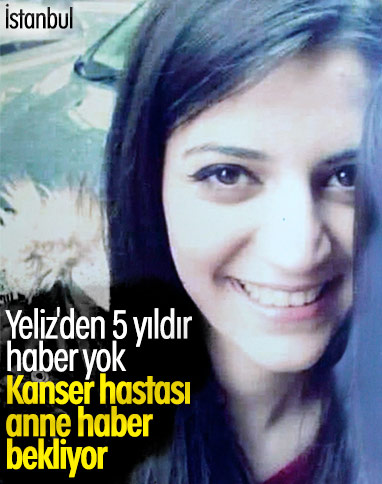 5 yıl önce İstanbul'da kaybolan Yeliz Güner hala aranıyor