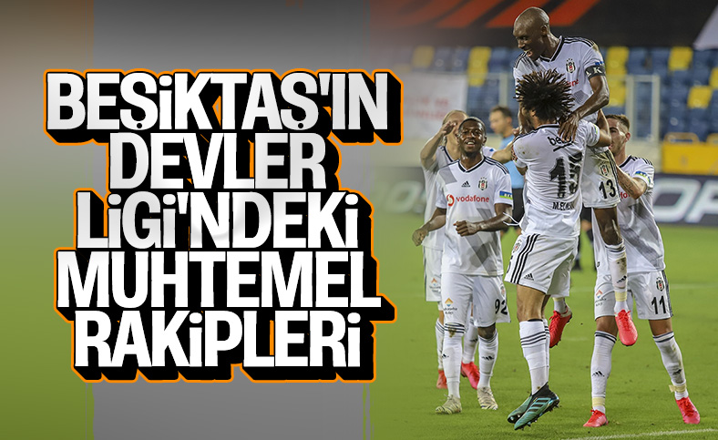 Beşiktaş'ın Şampiyonlar Ligi'ndeki muhtemel rakipleri