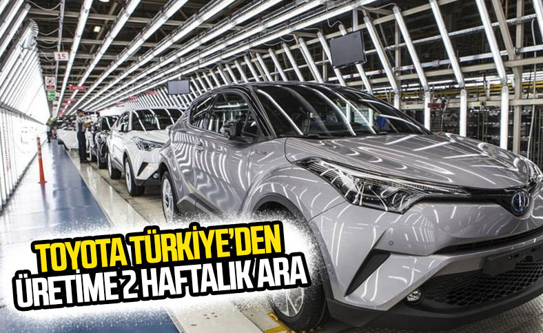 Toyota ülkemizdeki üretime 2 hafta ara verdi