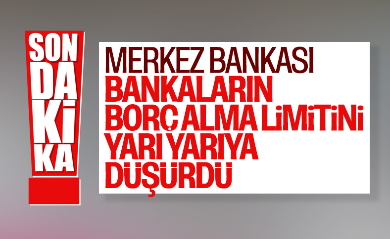 Merkez Bankası, borç alabilme limitini yarıya düşürdü