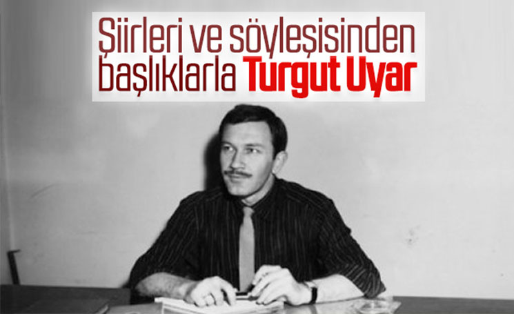 Şiirleri ve söyleşisinden başlıklarla Turgut Uyar