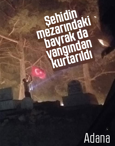 Adana'daki yangında şehidin mezarındaki bayrak kurtarıldı