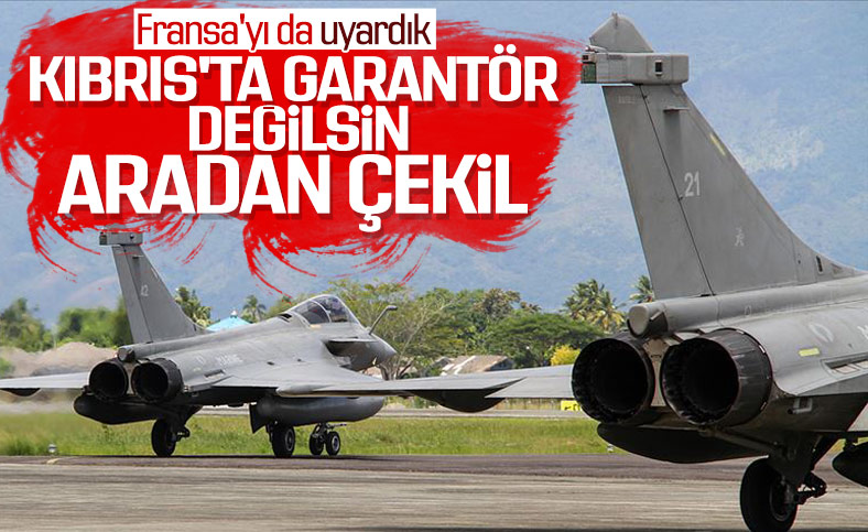Türkiye'den Fransa'ya uyarı: Kıbrıs'ta konuşlandırdığınız uçaklar kanun dışı