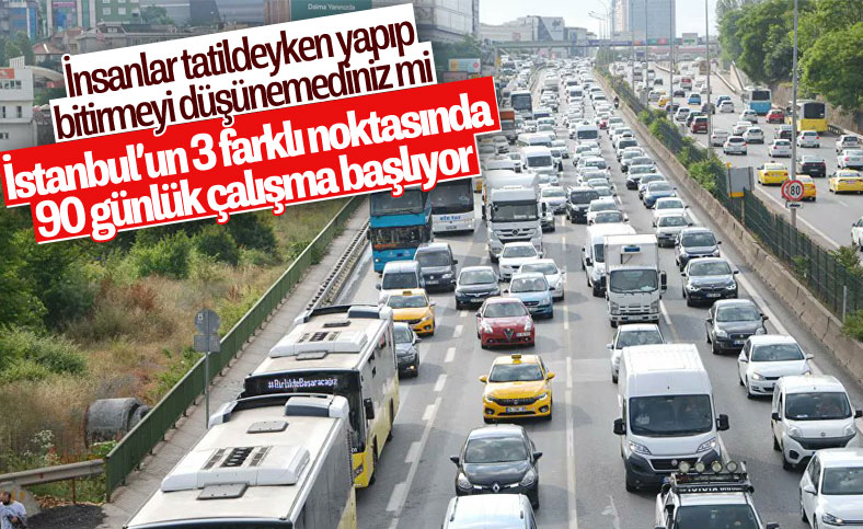 İstanbul'un 3 farklı noktasında 90 gün sürecek yol çalışması başlıyor