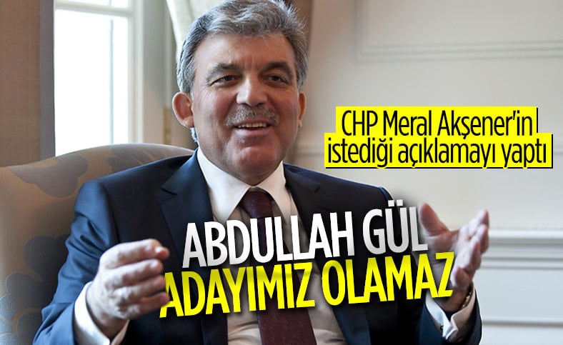 CHP, Abdullah Gül'ü Cumhurbaşkanı adayı göstermeyeceğini duyurdu