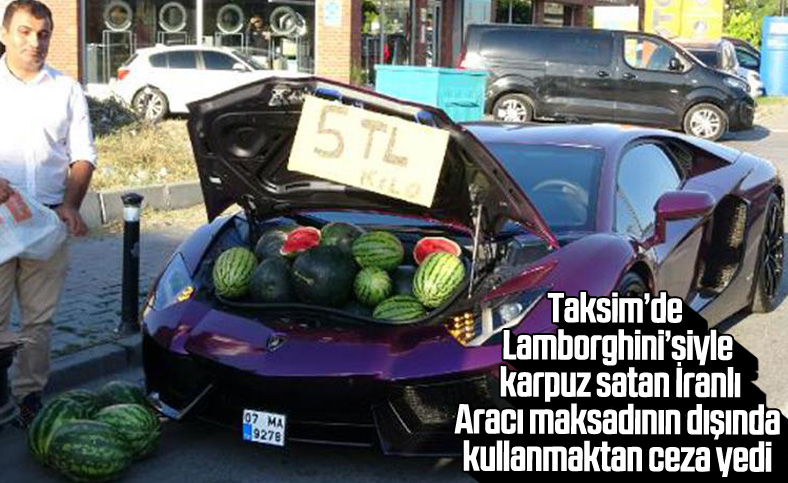 Beyoğlu'nda ultra lüks aracıyla karpuz satan kişiye trafik cezası verildi