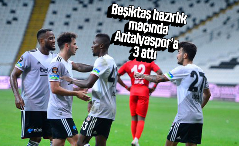 Beşiktaş Antalyaspor'u 3-0 yendi
