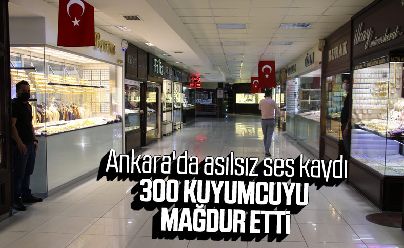 Ankara'da koronavirüs ses kaydı, 300 kuyumcuyu mağdur etti