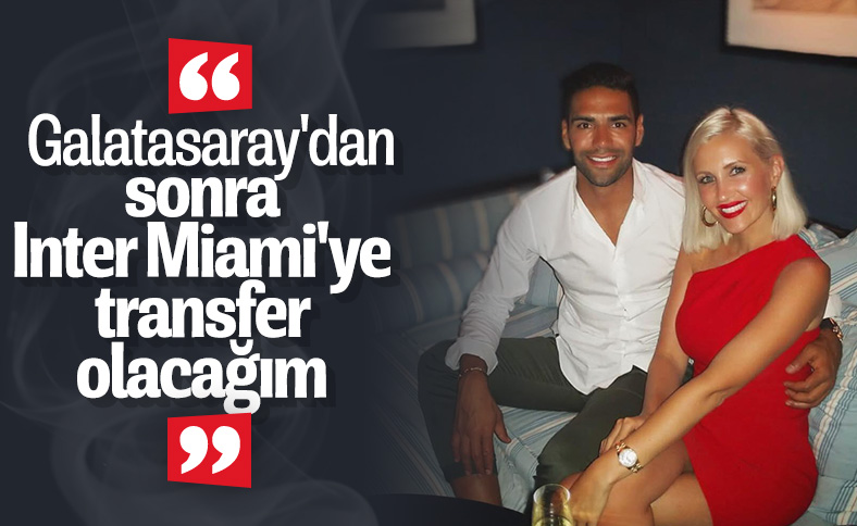 Radamel Falcao: Galatasaray'dan sonra Inter Miami'ye gitmek istiyorum