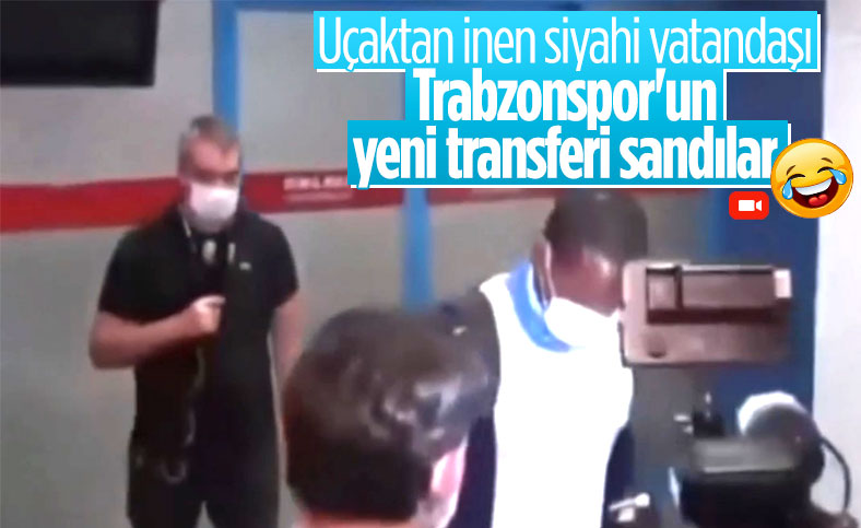 Uçaktan inen siyahiyi Trabzonspor'un yeni transferi sandılar