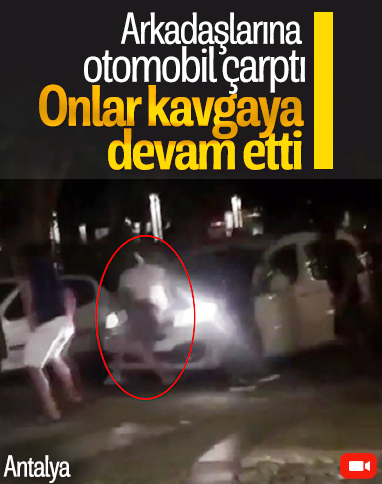 Antalya'da kavgaya tutuşan şahıslardan birine otomobil çarptı