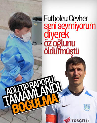 Futbolcu Cevher Toktaş'ın oğlunu boğarak öldürdüğü ortaya çıktı