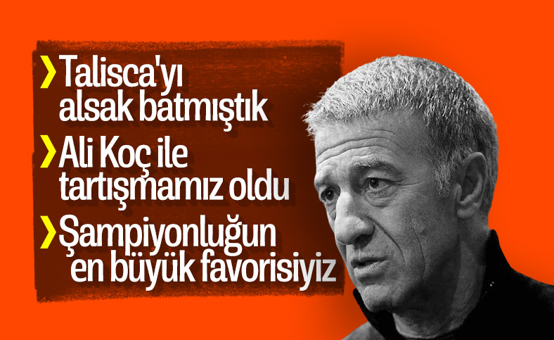 Ahmet Ağaoğlu: Talisca'yı alsak batmıştık