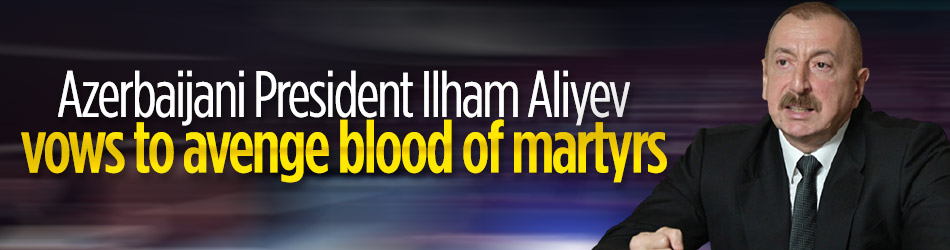 Azerbaijani President vows to avenge blood of martyrs