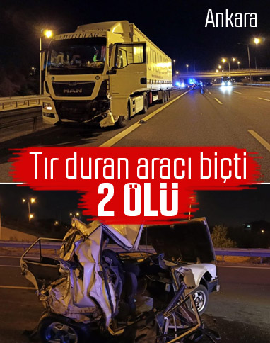 Ankara'da tır, yolda duran otomobile çarptı: 2 ölü