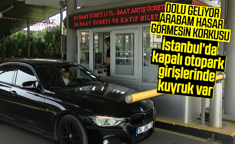 İstanbul'da dolu alarmı verildi, kapalı otoparkların doluluk oranı yüzde 80'e ulaştı