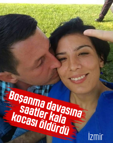 İzmir’de boşanma davasının arifesinde eşini öldürdü